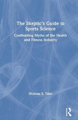 The Skeptic's Guide to Sports Science - Nicholas Tiller