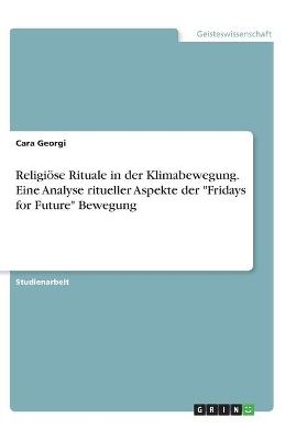 ReligiÃ¶se Rituale in der Klimabewegung. Eine Analyse ritueller Aspekte der "Fridays for Future" Bewegung - Cara Georgi