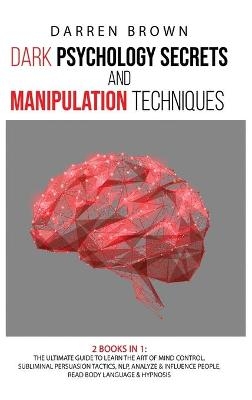 Dark Psychology Secrets & Manipulation Techniques - Darren Brown