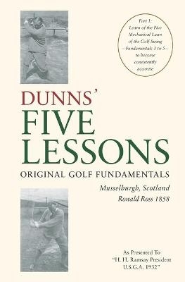 DUNNS' FIVE LESSONS Original Golf Fundamentals Musselburgh, Scotland Ronald Ross 1858