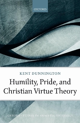 Humility, Pride, and Christian Virtue Theory - Kent Dunnington