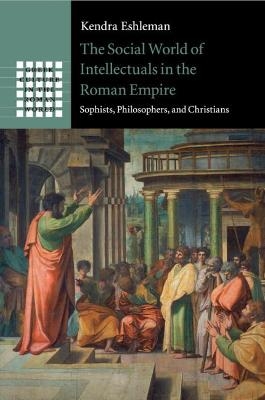 The Social World of Intellectuals in the Roman Empire - Kendra Eshleman