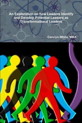 An Exploration on How Leaders Identify and Develop Potential Leaders as Transformational - Carolyn W White