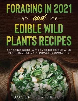 Foraging in 2021 AND Edible Wild Plants Recipes - Joseph Erickson