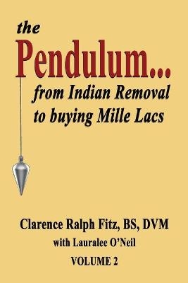 The Pendulum...from Indian Removal to buying Mille Lacs - Clarence Ralph Fitz, Lauralee O'Neil