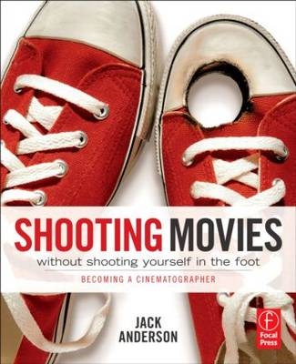 Shooting Movies Without Shooting Yourself in the Foot -  Jack Anderson