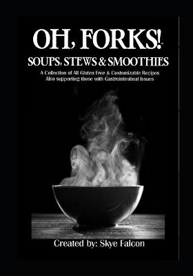 OH, Forks! Soups, Stews and Smoothies - Jen Bumgardner-Fecher, Skye Falcon