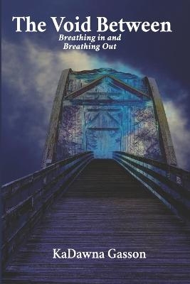 The Void Between Breathing in and Breathing Out. - Kadawna Gasson