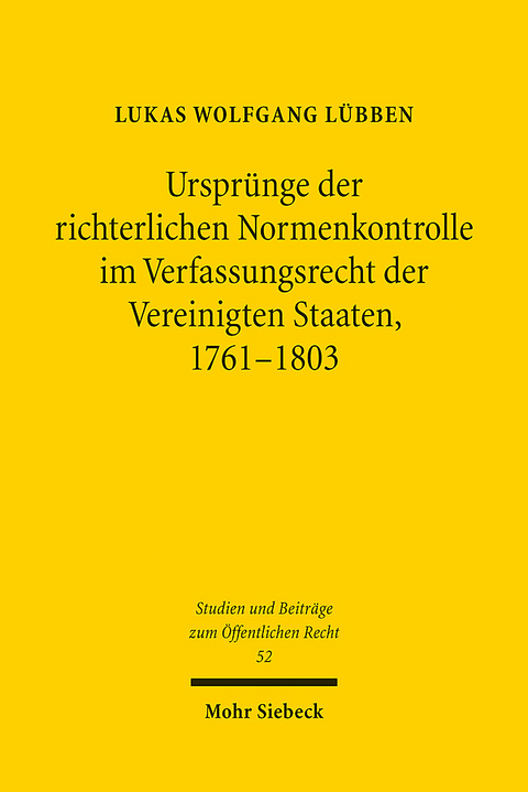 Ursprünge der richterlichen Normenkontrolle im Verfassungsrecht der Vereinigten Staaten, 1761-1803 - Lukas Wolfgang Lübben