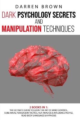 Dark Psychology Secrets & Manipulation Techniques - Darren Brown