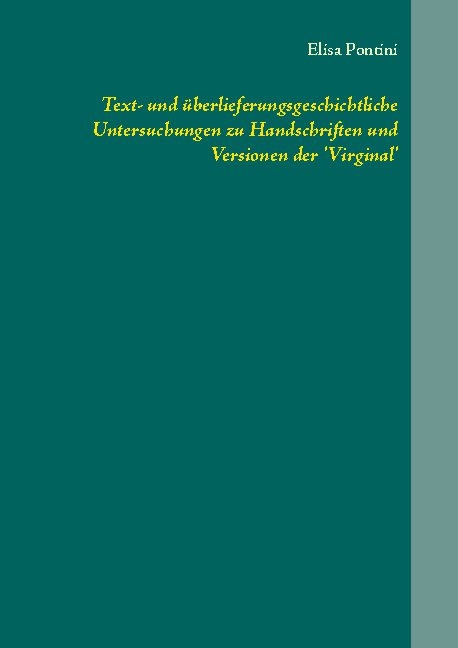 Text- und überlieferungsgeschichtliche Untersuchungen zu Handschriften und Versionen der 'Virginal' - Elisa Pontini