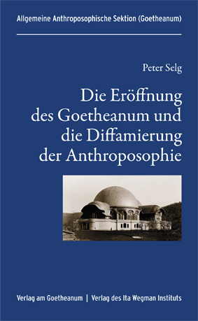 Die Eröffnung des Goetheanum und die Diffamierung der Anthroposophie - Peter Selg