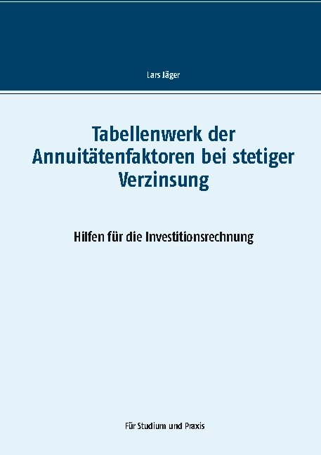 Tabellenwerk der Annuitätenfaktoren bei stetiger Verzinsung - Lars Jäger