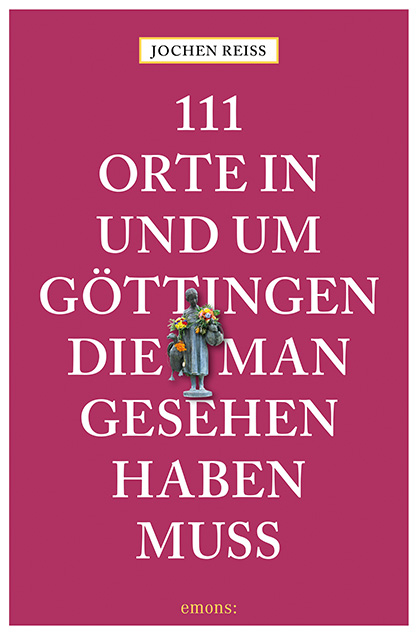 111 Orte in und um Göttingen, die man gesehen haben muss - Jochen Reiss