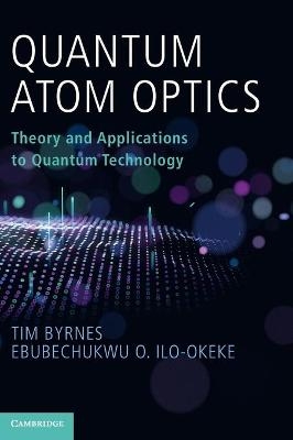 Quantum Atom Optics - Tim Byrnes, Ebubechukwu O. Ilo-Okeke
