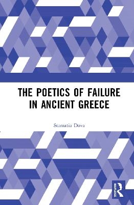 The Poetics of Failure in Ancient Greece - Stamatia Dova