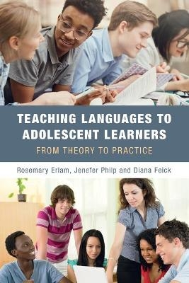 Teaching Languages to Adolescent Learners - Rosemary Erlam, Jenefer Philp, Diana Feick