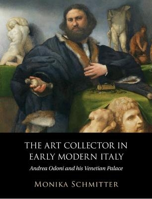 The Art Collector in Early Modern Italy - Monika Schmitter