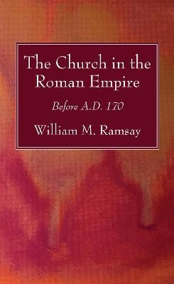 The Church in the Roman Empire - William M Ramsay