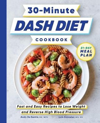 30-Minute Dash Diet Cookbook - Andy de Santis, Luis Gonzalez