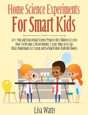 Home Science Experiments for Smart Kids! - Lisa Watts