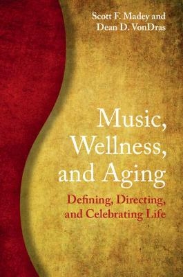 Music, Wellness, and Aging - Scott F. Madey, Dean D. VonDras