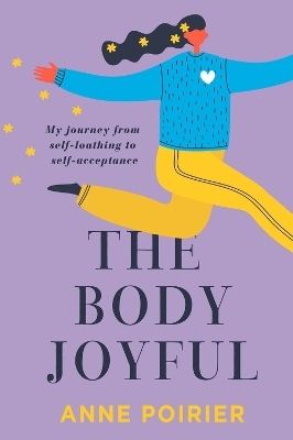 The Body Joyful - Anne Poirier