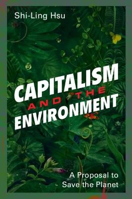 Capitalism and the Environment - Shi-Ling Hsu