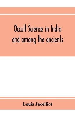 Occult science in India and among the ancients - Louis Jacolliot