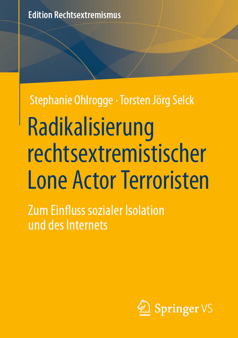 Radikalisierung rechtsextremistischer Lone Actor Terroristen - Stephanie Ohlrogge, Torsten Jörg Selck
