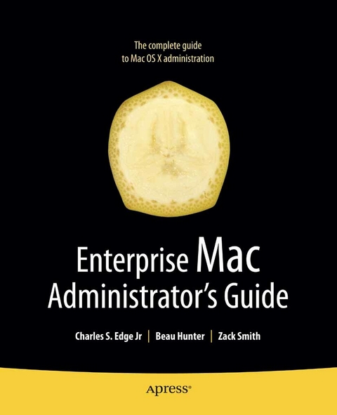 Enterprise Mac Administrators Guide - Charles Edge, Zack Smith, Beau Hunter, Roderick Smith