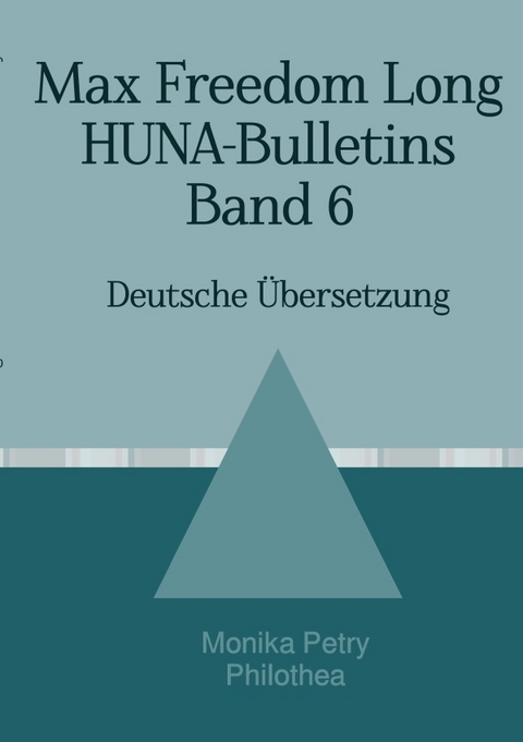 Max F. Long, Huna-Bulletins, Deutsche Übersetzung / Max Freedom Long, HUNA-Bulletins, Band 6 (1953) - Monika Petry