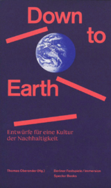 Down to Earth - Frédérique Aït-Touati, Ally Bisshop, Anne Dippel, Dorothea von Hantelmann, Bruno Latour, Hermann E. Ott, Tino Sehgal, Joulia Strauss, Andreas Weber