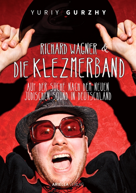 Richard Wagner und die Klezmerband. Auf der Suche nach dem neuen, jüdischen Sound in Deutschland. - Yuriy Gurzhy