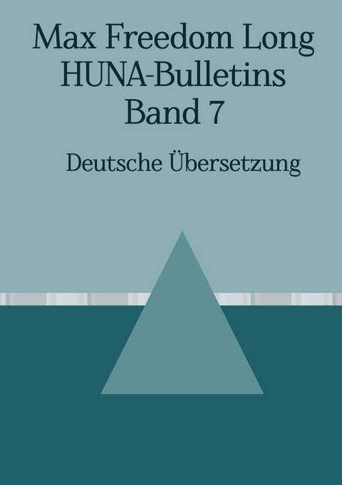 Max F. Long, Huna-Bulletins, Deutsche Übersetzung / Max Freedom Long, HUNA-Bulletins, Band 7 (1954) - Monika Petry