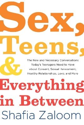 Sex, Teens, and Everything in Between - Shafia Zaloom