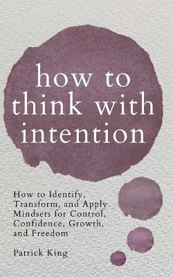 How to Think with Intention - Patrick King