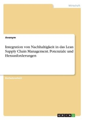 Integration von Nachhaltigkeit in das Lean Supply Chain Management. Potenziale und Herausforderungen -  Anonymous