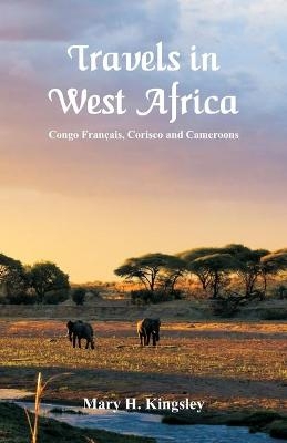 Travels in West Africa - Mary H Kingsley
