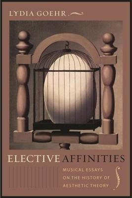 Elective Affinities - Lydia Goehr