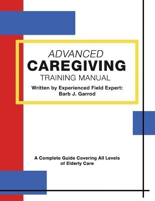 Advanced Caregiving Training Manual - Barb J Garrod