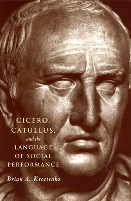 Cicero, Catullus, and the Language of Social Performance - Brian A. Krostenko