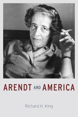 Arendt and America - Richard H. King