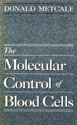 The Molecular Control of Blood Cells - Donald Metcalf