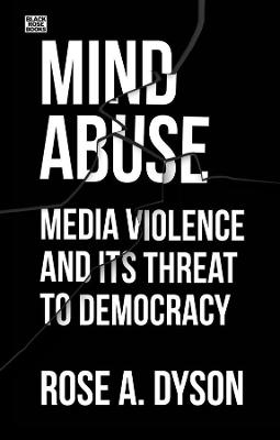 Mind Abuse – Media Violence and Its Threat to Democracy - Rose Dyson, Rose A. Dyson