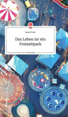 Das Leben ist ein Freizeitpark. Life is a Story - story.one - Gernot Trost