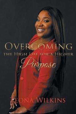 Overcoming the High Life for a Higher Purpose - Teona Wilkins