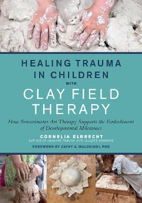 Healing Trauma in Children with Clay Field Therapy - Cornelia Elbrecht