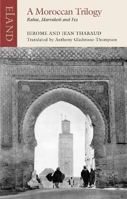 A Moroccan Trilogy - Jerome Tharaud, Jean Tharaud