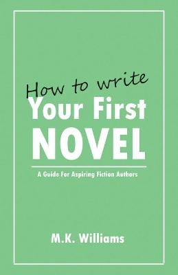 How To Write Your First Novel - M K Williams